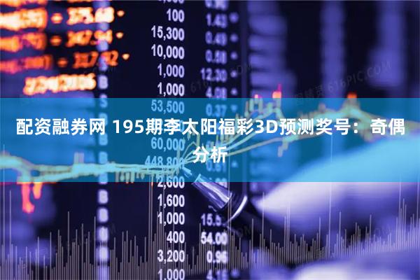 配资融券网 195期李太阳福彩3D预测奖号：奇偶分析